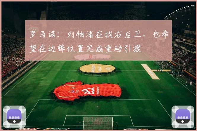 罗马诺:利物浦在找右后卫,也希望在边锋位置完成重磅引援